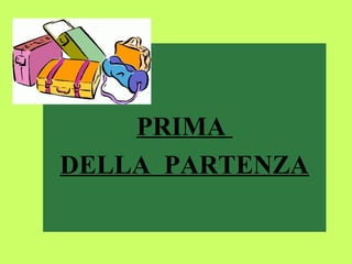 PRIMA 
DELLA PARTENZA 
 