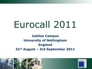 Eurocall 2011 Jubilee Campus University of Nottingham  England 31st August – 3rd September 2011 