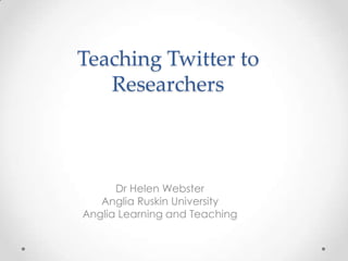 Teaching Digital Skills
for Researchers
Dr Helen Webster
Anglia Ruskin University
Anglia Learning and Teaching
 