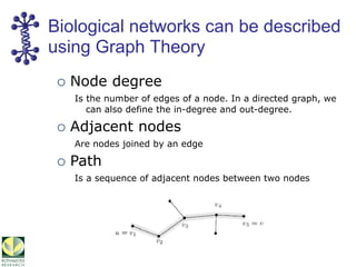 Biological networks can be described
using Graph Theory
Node degree
Is the number of edges of a node. In a directed graph,...