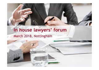 In house lawyers’ forum
March 2018, Nottingham
 