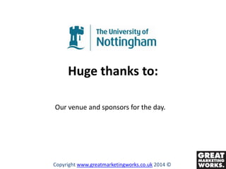 Huge thanks to:
Our venue and sponsors for the day.

Copyright www.greatmarketingworks.co.uk 2014 ©

 