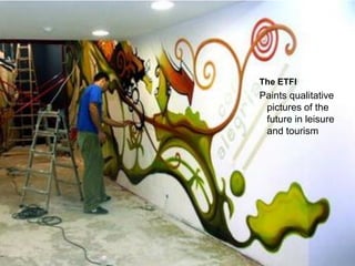 The ETFI
Paints qualitative
 pictures of the
 future in leisure
 and tourism
 