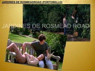 JARDINES DE ROSMEADROAD (PORTOBELLO)

 