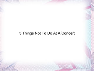 5 Things Not To Do At A Concert 