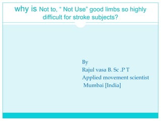 How to restore balance following stroke? By                                                         Rajul vasa B. Sc. P T                                                         Applied movement scientist                                                          Mumbai [India] 