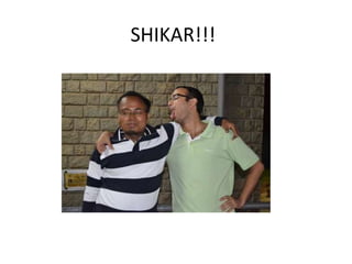 SHIKAR!!!
 