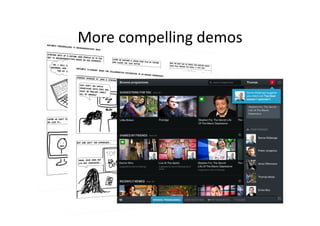 More	
  compelling	
  demos	
  
 