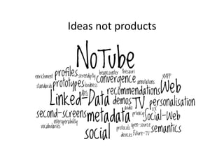 Ideas	
  not	
  products	
  
 