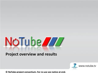 Project overview and results


1                  New trends in television: social and semantic
© NoTube project consortium. For re-use see notice at end.
 