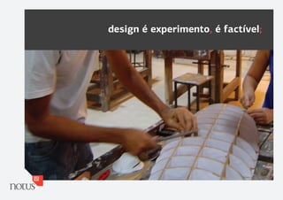 design é experimento, é factível;
 