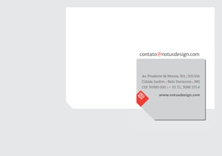 contato@notusdesign.com



Av. Prudente de Morais, 901 ; 505/506
Cidade Jardim ; Belo Horizonte ; MG
CEP 30380 000 ; + 55 31, 3088 3314

          www.notusdesign.com
 