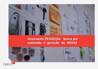 incessante PESQUISA , busca por
conteúdo e geração de IDEIAS;
 