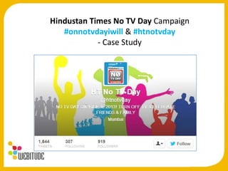 Hindustan Times No TV Day Campaign
#onnotvdayiwill & #htnotvday
- Case Study
 