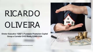 RICARDO
OLIVEIRA
Diretor Executivo “CEO” e Fundador Praetorian Capital
Group e Corretor OVD Realty & MBI-USA
 