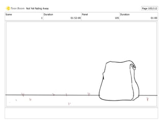 Scene
1
Duration
01:52:00
Panel
105
Duration
01:00
Not Yet Fading Away Page 105/112
 