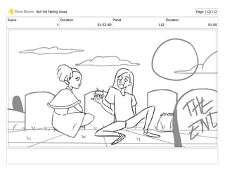 Scene
1
Duration
01:52:00
Panel
112
Duration
01:00
Not Yet Fading Away Page 112/112
 