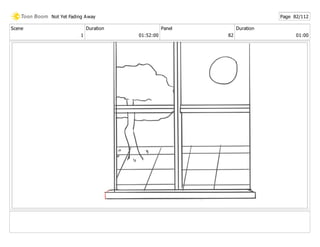 Scene
1
Duration
01:52:00
Panel
82
Duration
01:00
Not Yet Fading Away Page 82/112
 