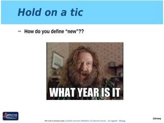 Hold on a tic
➡ How do you define “new”??
@jimjag
This work is licensed under a Creative Commons Attribution 3.0 Unported License. - Jim Jagielski - @jimjag
 