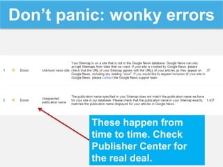 Don’t panic: wonky errors
These happen from
time to time. Check
Publisher Center for
the real deal.
 
