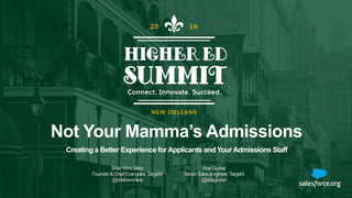 Not Your Mamma’s Admissions
BrianWm.Niles
Founder&ChiefEvangelist,TargetX
@brianwmniles
Creating a Better Experience forApplicants and YourAdmissions Staff
AbeGruber
SeniorSalesEngineer,TargetX
@abegruber
 