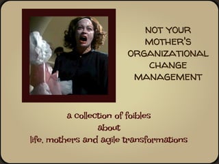 Not Your Mother's Organizational Change Management