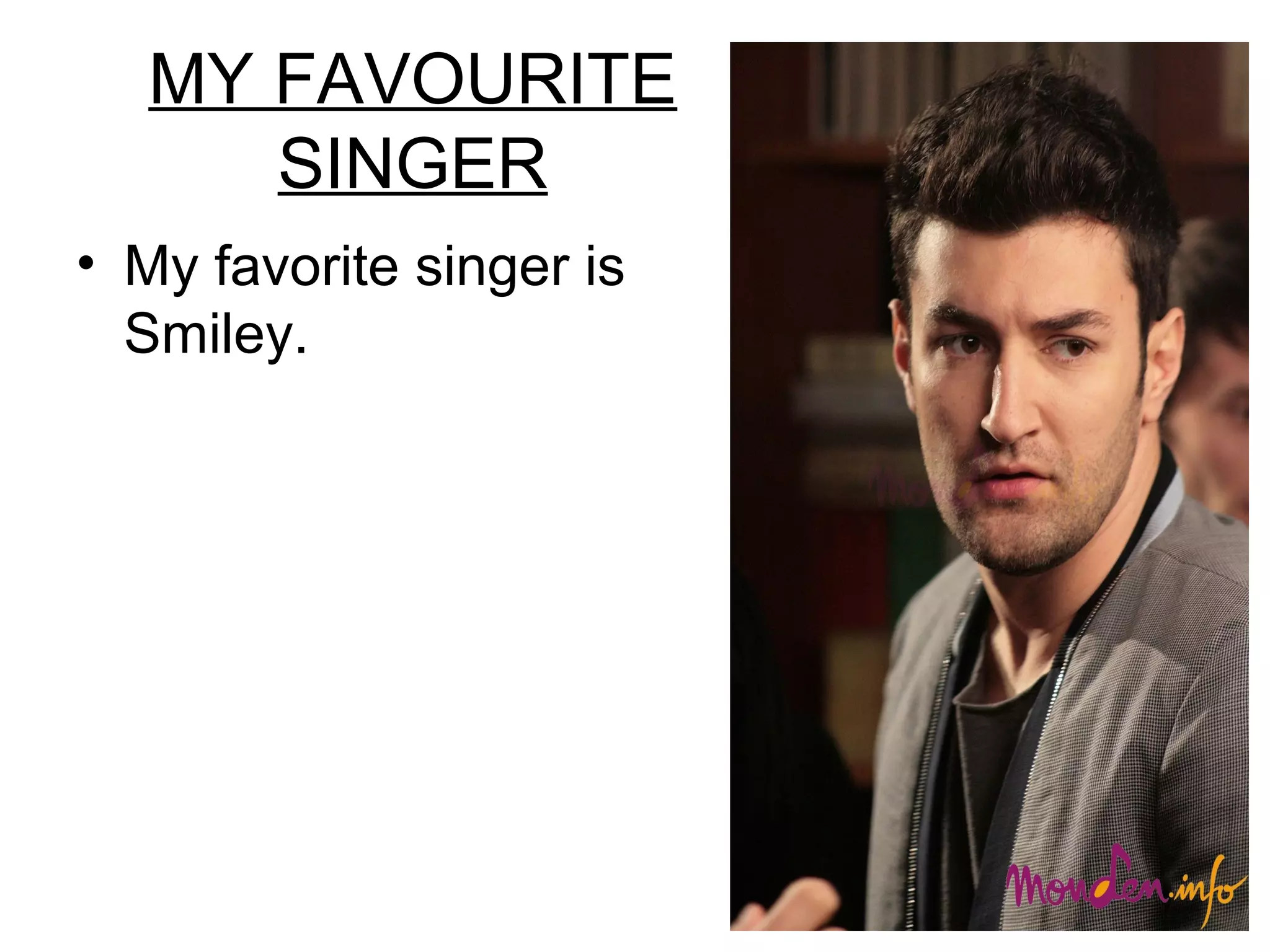 MY FAVOURITE
SINGER
• My favorite singer is
Smiley.