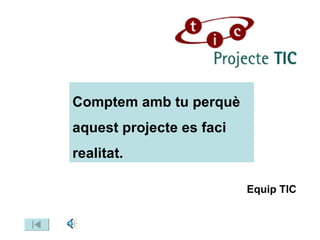 Comptem amb tu perquè aquest projecte es faci realitat. Equip TIC 