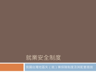 就業安全制度
我國台灣地區失（就）業保險制度及其配套措施
 