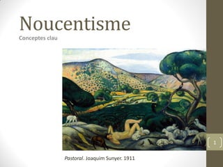 Noucentisme 
Conceptes clau 
1 
Pastoral. Joaquim Sunyer. 1911  