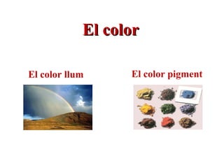 El colorEl color
El color llum El color pigment
 
