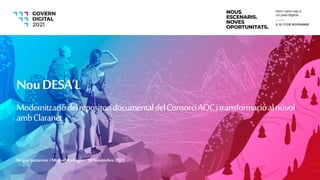 SergioGutierrezi Miquel Rodrigo – 10 Novembre 2021
NouDESA’L
ModernitzaciódelrepositoridocumentaldelConsorciAOCitransformacióalnúvol
ambClaranet
 
