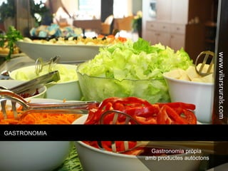 GASTRONOMIA
Gastronomia pròpia
amb productes autòctons
www.vilarsrurals.com
 