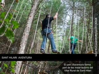 SANT HILARI AVENTURA
El parc d’aventura forma
part de les instal·lacions del
Vilar Rural de Sant Hilari
www.santhilariaventura.com
 