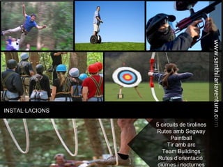 INSTAL·LACIONS
www.santhilariaventura.com
5 circuits de tirolines
Rutes amb Segway
Paintball
Tir amb arc
Team Buildings
Rutes d’orientació
diürnes i nocturnes
 