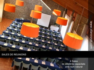 SALES DE REUNIONS
4 Sales
de diferents capacitats
amb llum natural
www.vilarsrurals.com
 