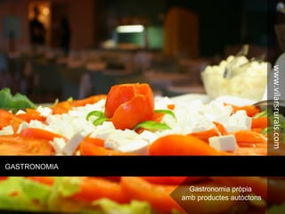GASTRONOMIA
Gastronomia pròpia
amb productes autòctons
www.vilarsrurals.com
 
