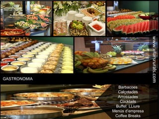 GASTRONOMIA
Barbacoes
Calçotades
Arrossades
Cocktails
Buffet LLiure
Menús d’empresa
Coffee Breaks
www.vilarsrurals.com
 