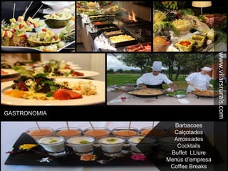 GASTRONOMIA
Barbacoes
Calçotades
Arrossades
Cocktails
Buffet LLiure
Menús d’empresa
Coffee Breaks
www.vilarsrurals.com
 