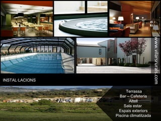 INSTAL·LACIONS
Terrassa
Bar – Cafeteria
Altell
Sala estar
Espais exteriors
Piscina climatitzada
www.vilarsrurals.com
 