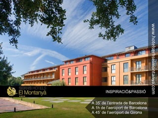 INSPIRACIÓ&PASSIÓ
A 35’ de l’entrada de Barcelona
A 1h de l’aeroport de Barcelona
A 45’ de l’aeroport de Girona
www.hotelserhselmontanya.com
 