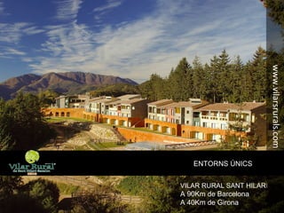VILAR RURAL SANT HILARI
A 90Km de Barcelona
A 40Km de Girona
ENTORNS ÚNICS
www.vilarsrurals.com
 