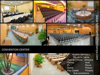 CONVENTION CENTER
Auditori Montseny
Pla de la Calma
Turó de l’Home Olímpica
Osona Avet
Pi Roure
Alzina Pintors
Pau Casals Picasso
Sub-comissions
www.hotelserhselmontanya.com
 