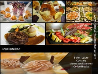 GASTRONOMIA
Buffet LLiure
Cocktails
Menús servits a taula
Coffee Breaks
www.hotelserhselmontanya.com
 