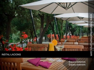 INSTAL·LACIONS
www.hotelserhselmontanya.com
Espais exteriors
Espais exteriors
 