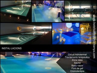 INSTAL·LACIONS
Circuit hidrotermal
Tractaments terapèutics
Zona relax
Sauna
Bany vapor
Font de gel
Cromoteràpia
www.hotelserhselmontanya.com
 