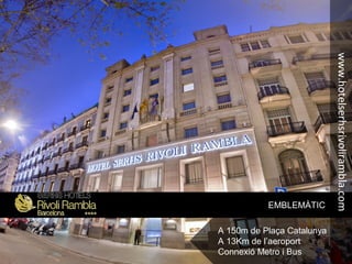 EMBLEMÀTIC
A 150m de Plaça Catalunya
A 13Km de l’aeroport
Connexió Metro i Bus
www.hotelserhsrivolirambla.com
 