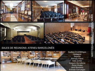 Auditori Oriol Bohigas
Verdaguer
Sagarra
Pompeu Fabra
Sala Juntes
Joaquim Borralleras
Zona d’Aules
Jardí Romàntic
Entrada Carruatges
SALES DE REUNIONS: ATENEU BARCELONÈS
www.hotelserhsrivolirambla.com
 