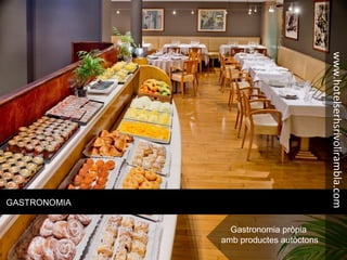 GASTRONOMIA
Gastronomia pròpia
amb productes autòctons
www.hotelserhsrivolirambla.com
 