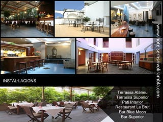 INSTAL·LACIONS
Terrassa Ateneu
Terrassa Superior
Pati Interior
Restaurant Le Brut
Bar Blue Moon
Bar Superior
www.hotelserhsrivolirambla.com
 